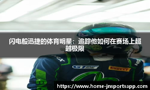 闪电般迅捷的体育明星：追踪他如何在赛场上超越极限