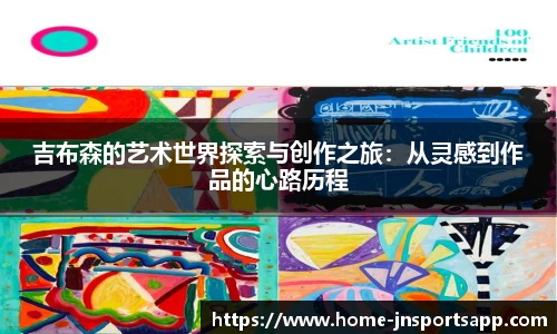 吉布森的艺术世界探索与创作之旅：从灵感到作品的心路历程